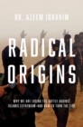 Radical Origins : Why We Are Losing the Battle Against Islamic Extremism?And How to Turn the Tide - Book