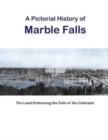A Pictorial History of Marble Falls : The Land Embracing the Falls of the Colorado - Book