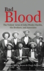 Bad Blood : The Violent Lives of John Wesley Hardin, His Brothers, and Associates - Book