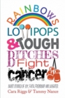 Rainbows, Lollipops, & Tough Bitches Fight Cancer : Short Stories of Joy, Faith, Friendship and Laughter - Book