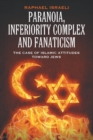 Paranoia, Inferiority Complex and Fanaticism : The Case of Islamic Attitudes toward Jews - Book