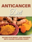 Anticancer Diet : Record Your Weight Loss Progress (with Calorie Counting Chart) - Book