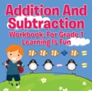 Addition And Subtraction Workbook : For Grade 1 - Learning Is Fun - Book