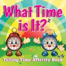 What Time Is It? : Telling Time Activity Book - Book