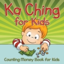 Ka Ching for Kids : Counting Money Book for Kids - Book