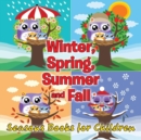 Winter, Spring, Summer and Fall : Seasons Books for Children - Book