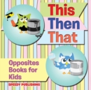 This Then That : Opposites Books for Kids - Book