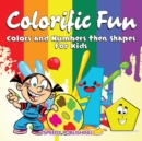 Colorific Fun : Colors and Numbers Then Shapes for Kids - Book