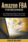 Amazon Fba for Beginners : Best Selling Secrets Guide on How to Make Money Online with Fulfillment by Amazon - Book
