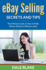Ebay Selling Secrets and Tips : The Ultimate Guide on How to Make Money Online by Selling on Ebay - Book