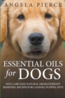 Essential Oils For Dogs : Dog Care Safe Natural Aromatherapy Remedies, Recipes For Canines, Puppies, Pets - Book