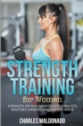 Strength Training For Women : Strength, Fat and Weight Loss Workouts, Routines, Exercises and Dieting Guide - Book