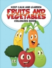 Keep Calm and Garden : Fruits and Vegetables Coloring Book - Book