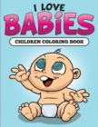 I Love Babies : Children Coloring Book - Book