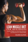 Lean Muscle Diet for Beginners : Healthy Weight Loss Nutrition, Exercises and Workouts for a Perfect Body - Book