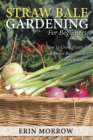 Straw Bale Gardening For Beginners : How to Grow Plants In a Straw Bale Garden Complete Guide - Book