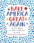Bake America Great Again : 50 Sweet Recipes to Make a Difference - Book