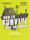 How to Survive Off the Grid : From Backyard Bunkers, to Homesteads and Everything in Between - Book