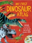 My First Dinosaur Atlas : Roar Around the World with the Mightiest Beasts Ever! - Book