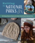 Knitting the National Parks : 63 Easy-to-Follow Designs for Beautiful Beanies Inspired by the US National Parks - Book