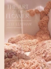 Art of the Flower, The    : A Photographic Collection of Iconic Floral Installations by Celebrity Florist Jeff Leatham - Book