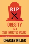 Obessity Is a Self Inflected Wound : Stop Digging Your Grave with a Knife and Fork - Book