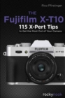 The Fujifilm X-T10 : 115 X-Pert Tips to Get the Most Out of Your Camera - Book