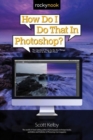 How Do I Do That in Photoshop? : The Quickest Ways to Do the Things You Want to Do, Right Now! - Book