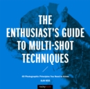 The Enthusiast's Guide to Multi-Shot Techniques : 49 Photographic Principles You Need to Know - eBook