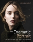 The Dramatic Portrait : The Art of Crafting Light and Shadow - eBook