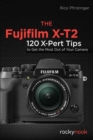 The Fujifilm X-T2 : 120 X-Pert Tips to Get the Most Out of Your Camera - Book