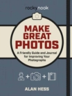 Make Great Photos : A Friendly Guide and Journal for Improving Your Photographs - Book