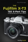 The Fujifilm X-T3 : 120 X-Pert Tips to Get the Most Out of Your Camera - eBook