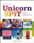 The Official Unicorn SPiT User's Handbook : Let Your Creative Juices Flow With Over 50 Colorful Projects for Home Decor, Apparel, Artwork, and much more! - eBook