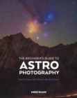The Beginner's Guide to Astrophotography : How to Capture the Cosmos with Any Camera - Book