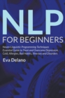 NLP For Beginners : Neuro-Linguistic Programming Techniques Essential Guide to Treat and Overcome Depression, Cold, Allergies, Bad Habits, Illnesses and Disorders - Book