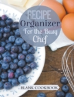 Recipe Organizer for the Busy Chef : Blank Cookbook - Book