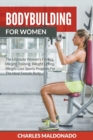 Bodybuilding For Women : The Ultimate Women's Fitness, Weight Training, Weight Lifting, Weight Loss Sports Program For The Ideal Female Body - Book
