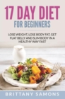 17 Day Diet For Beginners : Lose Weight, Lose Body Fat, Get Flat Belly and Slim Body in a Healthy Way Fast - eBook