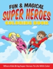 Fun & Magical Super Heroes Coloring Book : Where Kids Bring Super Heroes To Life With Color - Book