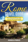 Rome Travel Guide : The Ultimate Rome, Italy Tourist Trip Travel Guide - Book
