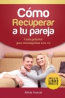 C?mo recuperar a tu pareja : Gu?a pr?ctica para reconquistar a tu ex - Book