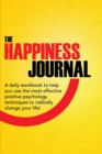 The Happiness Journal : A Daily Workbook To Help You Use The Most Effective Positive Psychology Techniques To Radically Change Your Life! - Book