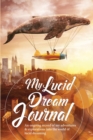 My Lucid Dream Journal : An Ongoing Record of My Adventures & Explorations Into the World of Lucid Dreaming - Book