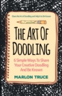 The Art Of Doodling : 6 Simple Ways To Share Your Creative Doodling And Be Known: Share the Art of Doodling and Help It to Be Known - Book