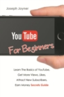 Youtube For Beginners : Learn The Basics of Youtube, Get More Views, Likes, Attract New Subscribers, Earn Money Secrets Guide - eBook