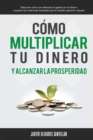 C?mo multiplicar tu dinero y alcanzar la prosperidad : Descubre c?mo se relaciona la gente con el dinero y supera las creencias limitadas que te impiden generar riqueza - Book