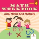 Grade 4 Math Workbook : Add, Minus and Multiply (Math Books) - Book