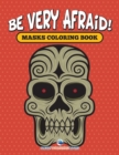 Be Very Afraid! Masks Coloring Book - Book