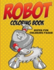 Robot Coloring Book - Super Fun Coloring Pages - Book